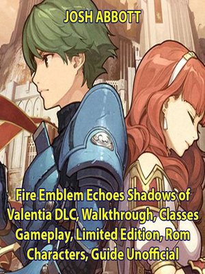 cover image of Fire Emblem Echoes Shadows of Valentia DLC, Walkthrough, Classes, Gameplay, Limited Edition, Rom, Characters, Guide Unofficial